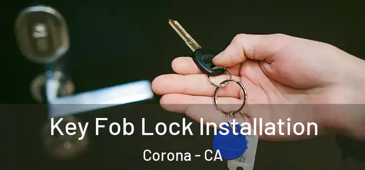 Key Fob Lock Installation Corona - CA